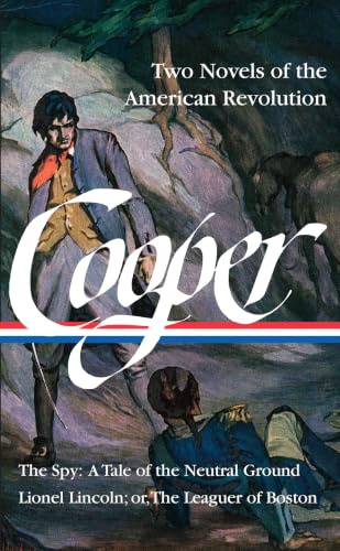 James Fenimore Cooper: Two Novels of the American Revolution: The Spy: A Tale of the Neutral Ground / Lionel Lincoln; Or, the Leaguer of Boston: 4 (Library of America James Fenimore Cooper Edition)