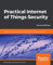 Practical Internet of Things Security: Design a security framework for an Internet connected ecosystem, 2nd Edition (English Edition)