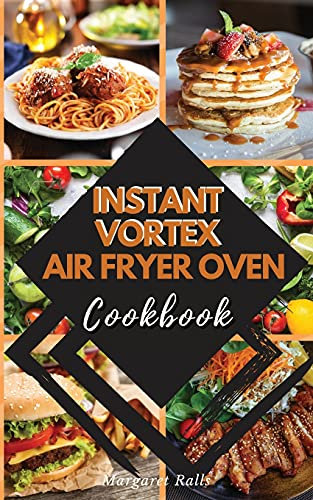 INSTANT VORTEX Air Fryer Oven COOKBOOK: 50 Affordable and Tasty Recipes for Air Frying, Roasting, Baking, Broiling, and Dehydrating.