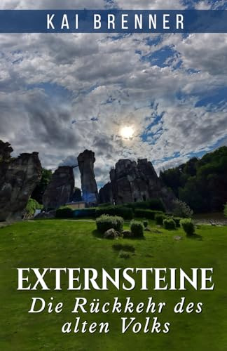 Externsteine - Die Rückkehr des alten Volks: Eine morphische Reise zu den Externsteinen – mit 30 Fotografien und Feldlesungen zur Erinnerung der alten Welt