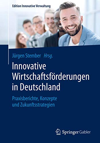 Innovative Wirtschaftsförderungen in Deutschland: Praxisberichte, Konzepte und Zukunftsstrategien (Edition Innovative Verwaltung)