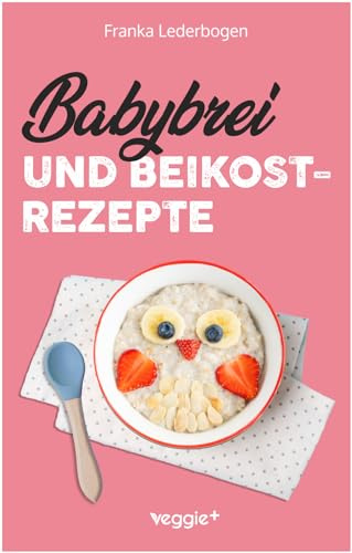Babybrei und Beikostrezepte: Das große Babybrei-Kochbuch für eine sichere und moderne Beikosteinführung (die besten Babybreirezepte und Beikostideen ... 6 Monate bis 12 Monate) (Beikost für Babys)