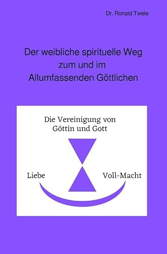 Der weibliche spirituelle Weg zum und im Allumfassenden Göttlichen
