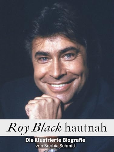 Roy Black hautnah: Die illustrierte Biografie. Komplett in Farbe