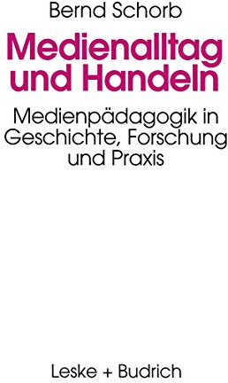 Medienalltag und Handeln: Medienpädagogik im Spiegel von Geschichte, Forschung und Praxis