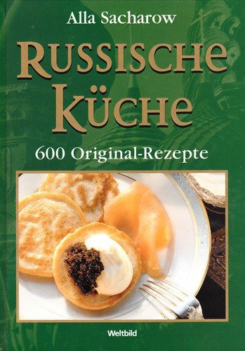 Russische Küche, 600 Original-Rezepte
