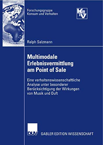 Multimodale Erlebnisvermittlung am Point of Sale: Eine verhaltenswissenschaftliche Analyse unter besonderer Berücksichtigung der Wirkungen von Musik und Duft (Forschungsgruppe Konsum und Verhalten)