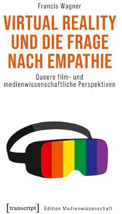 Virtual Reality und die Frage nach Empathie: Queere film- und medienwissenschaftliche Perspektiven (Edition Medienwissenschaft)