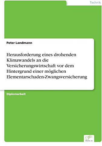 Herausforderung eines drohenden Klimawandels an die Versicherungswirtschaft vor dem Hintergrund einer möglichen Elementarschaden-Zwangsversicherung