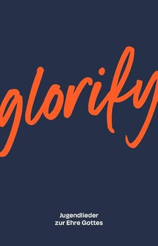 Glorify Liederbuch: Jugendlieder zur Ehre Gottes