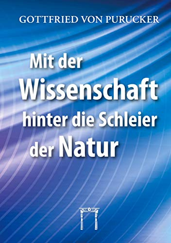 Mit der Wissenschaft hinter die Schleier der Natur: Neue Dimensionen der Naturerkenntnis