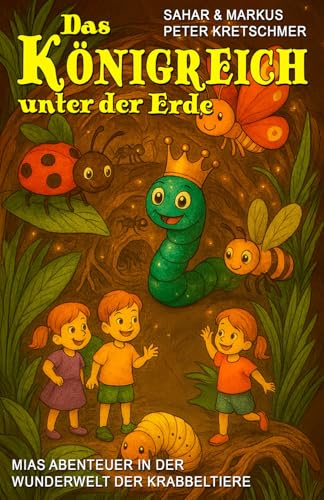 Das Königreich unter der Erde – Mias Abenteuer in der Wunderwelt der Krabbeltiere: Ein Insekten-Abenteuerbuch für Kinder ab 5 Jahre