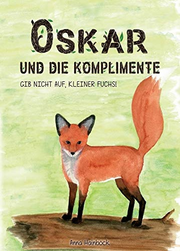 Oskar und die Komplimente: Gib nicht auf, kleiner Fuchs!
