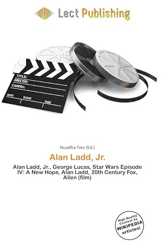 Alan Ladd, Jr.: Alan Ladd, Jr., George Lucas, Star Wars Episode IV: A New Hope, Alan Ladd, 20th Century Fox, Alien (film)