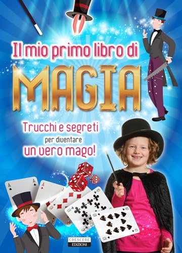 Il mio primo libro di magia. Trucchi e segreti per diventare un vero mago!