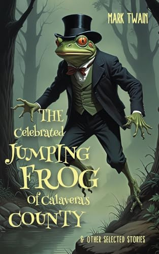 THE CELEBRATED JUMPING FROG OF CALAVERAS COUNTY & OTHER SELECTED STORIES
