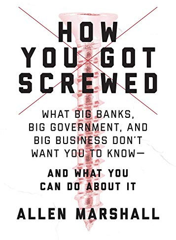 How You Got Screwed: What Big Banks, Big Government, and Big Business Don't Want You to Know―and What You Can Do About It