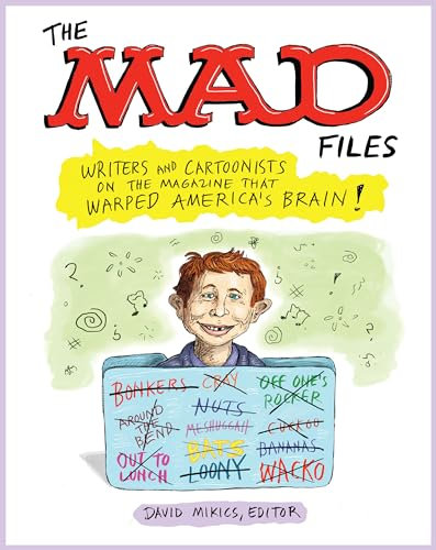 The MAD Files: Writers and Cartoonists on the Magazine that Warped America's Brain!: A Library of America Special Publication