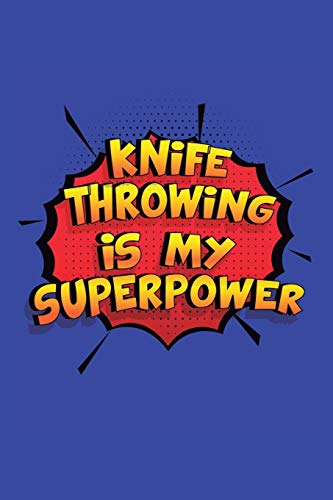 Knife Throwing Is My Superpower: A 6x9 Inch Softcover Diary Notebook With 110 Blank Lined Pages. Funny Knife Throwing Journal to write in. Knife Throwing Gift and SuperPower Design Slogan