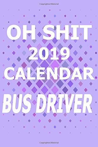 Oh Shit 2019 Calendar Bus Driver: 2019 Weekly Calendar ~ 52 Weeks ~ To Do List ~ Priorities List ~ Schedule
