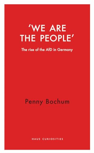 We are the People: The Rise of the AfD in Germany (Haus Curiosities)