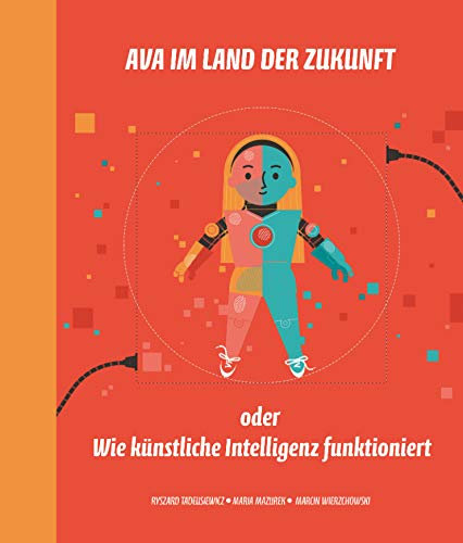 Ava im Land der Zukunft oder Wie künstliche Intelligenz funktioniert (Ava - Kindersachbücher)