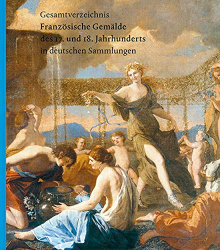 Gesamtverzeichnis Französische Gemälde des 17. und 18. Jahrhunderts in deutschen Sammlungen