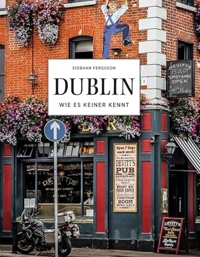 DUBLIN - Wie es keiner kennt: Irlands Hauptstadt aus erster Hand. Reiseführer zu Dublins schönsten Sehenswürdigkeiten: Die Stadt von James Joyce & Co aus einer neuen Kamera-Perspektive