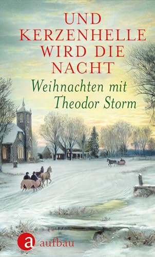 Und kerzenhelle wird die Nacht: Weihnachten mit Theodor Storm