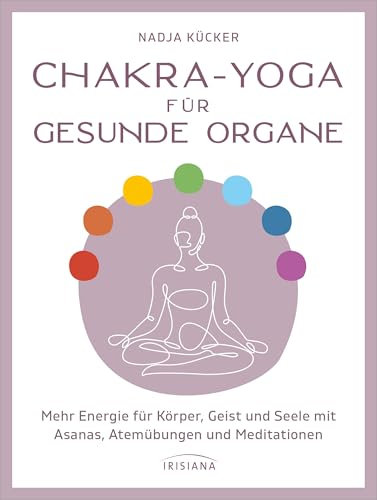 Chakra-Yoga für gesunde Organe: Mehr Energie für Körper, Geist und Seele mit Asanas, Atemübungen und Meditationen