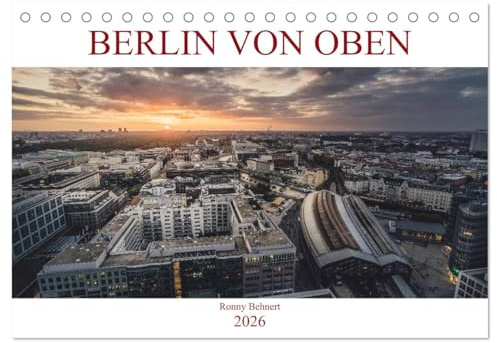 Berlin von oben (Tischkalender 2026 DIN A5 quer), CALVENDO Monatskalender: Fotografien entstanden über den Dächern Berlins (CALVENDO Orte)