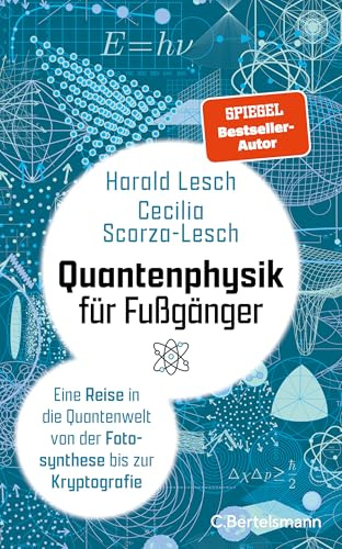 Quantenphysik für Fußgänger: Eine Reise in die Quantenwelt von der Fotosynthese bis zur Kryptografie