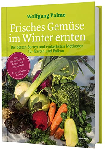 Frisches Gemüse im Winter ernten: Die besten Sorten und einfachsten Methoden für Garten und Balkon. Poster mit Anbau- und Erntekalender. 77x ... und Erntekalender. 77 verschiedene Gemüse