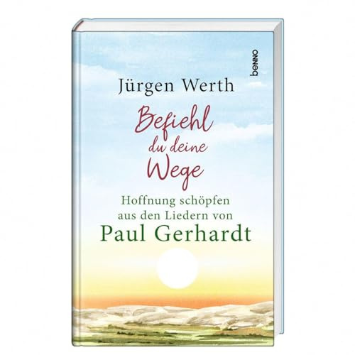 Befiehl du deine Wege: Hoffnung schöpfen aus den Liedern von Paul Gerhardt