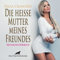 Die heiße Mutter meines Freundes | Erotische Geschichte Audio CD: Sie ist die, die ich will!