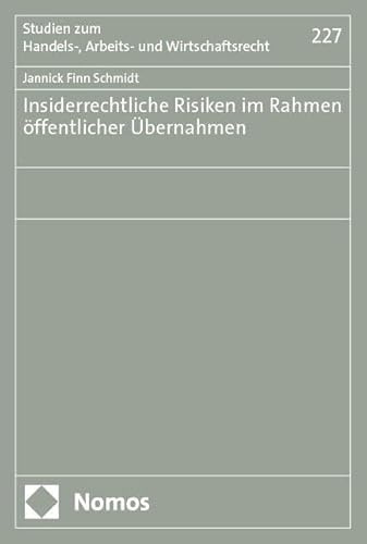Insiderrechtliche Risiken im Rahmen öffentlicher Übernahmen (Studien zum Handels-, Arbeits- und Wirtschaftsrecht)
