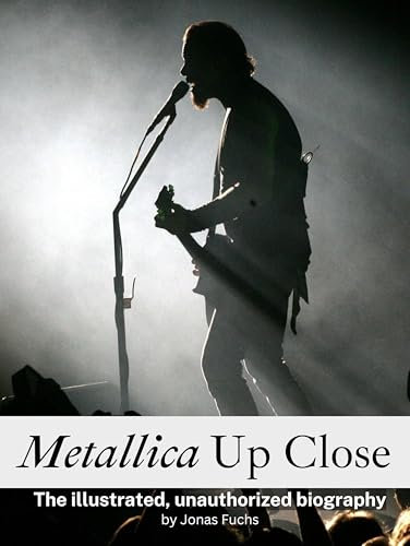 Metallica Up Close - Complete in color: The illustrated, unauthorized biography