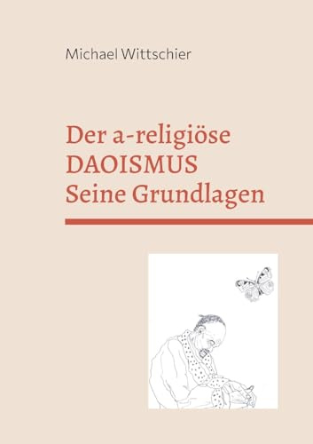 Der a-religiöse Daoismus: Die Grundlagen der Weisheitslehre