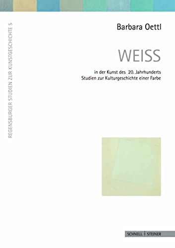 WEISS: in der Kunst des 20. Jahrhunderts. Studien zur Kulturgeschichte einer Farbe (Regensburger Studien zur Kunstgeschichte, Band 5)