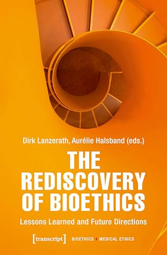 The Rediscovery of Bioethics: Lessons Learned and Future Directions (Bioethik / Medizinethik)