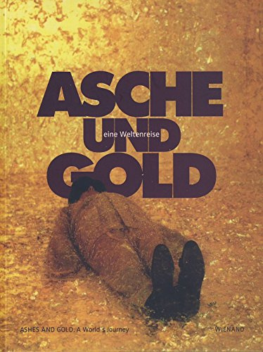 Asche und Gold. Eine Weltenreise: Ashes and Gold. A World's Journey