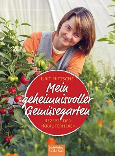 Mein geheimnisvoller Gemüsegarten: Rezepte der Kräuterhexe