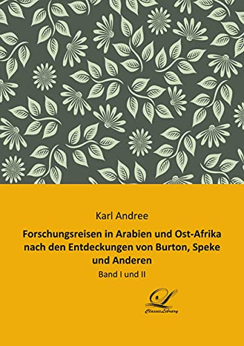 Forschungsreisen in Arabien und Ost-Afrika nach den Entdeckungen von Burton, Speke und Anderen: Band I und II