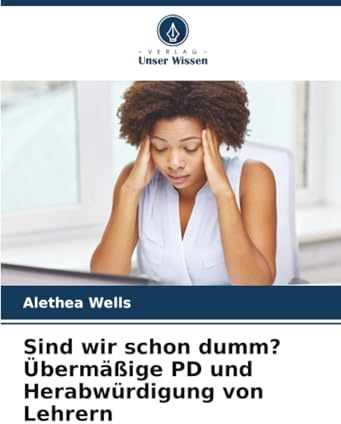 Sind wir schon dumm? Übermäßige PD und Herabwürdigung von Lehrern: DE