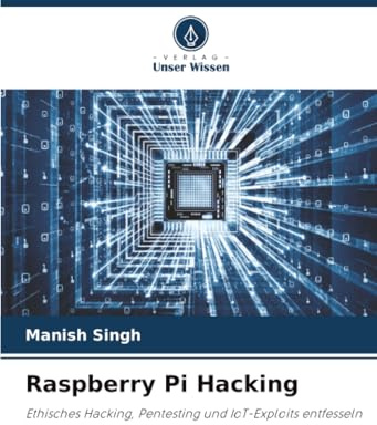 Raspberry Pi Hacking: Ethisches Hacking, Pentesting und IoT-Exploits entfesseln