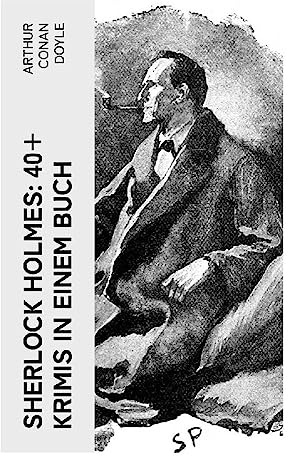 Sherlock Holmes: 40+ Krimis in einem Buch: Späte Rache; Das Zeichen der Vier; Das Tal des Grauens; Die sechs Napoleonbüsten…