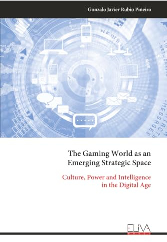 The Gaming World as an Emerging Strategic Space: Culture, Power and Intelligence in the Digital Age