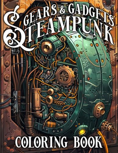 Gears & Gadgets Steampunk Coloring Book: Unique Steampunk Inventions with Clockwork Designs Coloring Pages for Adults Relaxation & Creativity