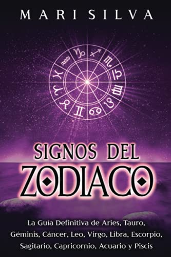 Signos del Zodiaco: La guía definitiva de Aries, Tauro, Géminis, Cáncer, Leo, Virgo, Libra, Escorpio, Sagitario, Capricornio, Acuario y Piscis (Astrología espiritual)