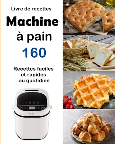 Livre de recettes Machine à pain: 160 Recettes faciles et rapides au quotidien